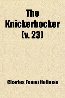 Book cover for The Knickerbocker; Or, New York Monthly Magazine Volume 23