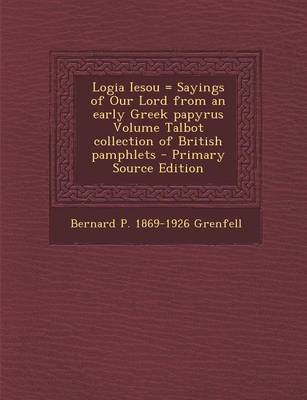 Book cover for Logia Iesou = Sayings of Our Lord from an Early Greek Papyrus Volume Talbot Collection of British Pamphlets