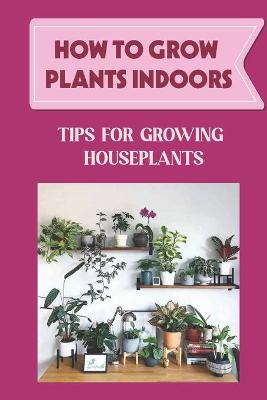 Cover of How To Grow Plants Indoors