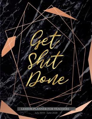 Book cover for Get Shit Done Lesson planner for teachers July 2019 - June 2020