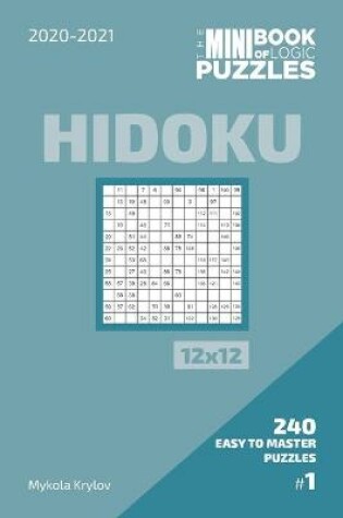 Cover of The Mini Book Of Logic Puzzles 2020-2021. Hidoku 12x12 - 240 Easy To Master Puzzles. #1