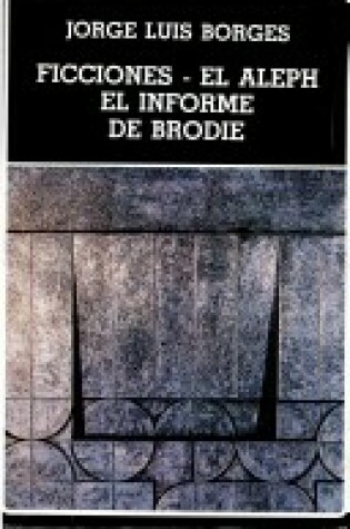 Cover of Ficciones; El Aleph; El Informe de Brodie