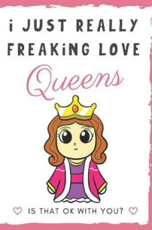 Cover of I Just Really Freaking Love Queens. Is That OK With You?