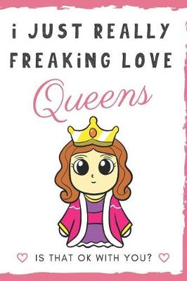 Book cover for I Just Really Freaking Love Queens. Is That OK With You?
