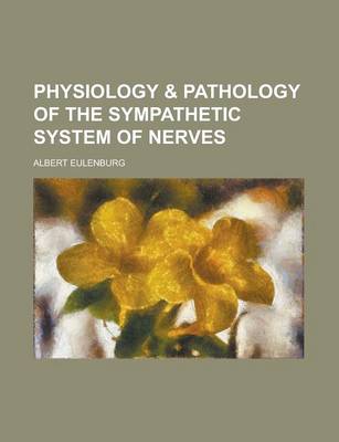 Book cover for Physiology & Pathology of the Sympathetic System of Nerves