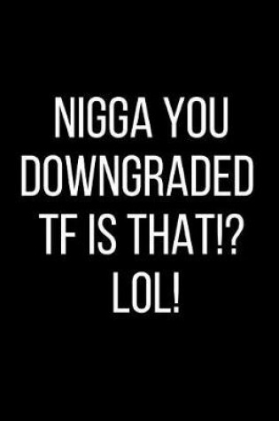 Cover of Nigga You Downgraded TF Is That!? LOL!