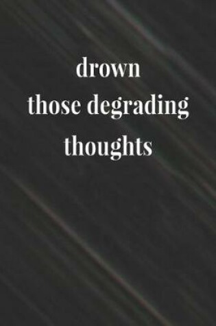 Cover of Drown Those Degrading Thoughts