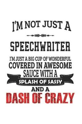 Book cover for I'm Not Just A Speechwriter I'm Just A Big Cup Of Wonderful Covered In Awesome Sauce With A Splash Of Sassy And A Dash Of Crazy