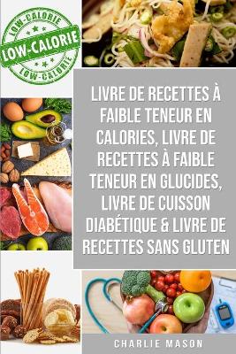 Book cover for Livre de recettes à faible teneur en calories, Livre de recettes à faible teneur en glucides, Livre De Cuisson Diabétique & Livre De Recettes Sans Gluten