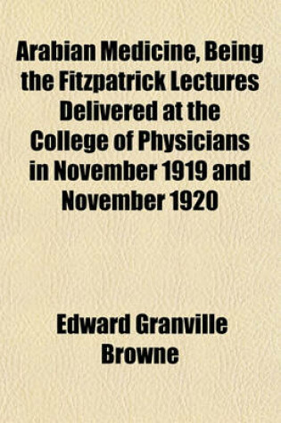 Cover of Arabian Medicine, Being the Fitzpatrick Lectures Delivered at the College of Physicians in November 1919 and November 1920