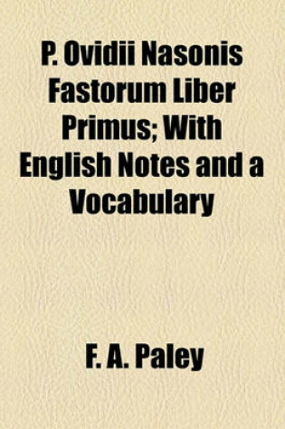 Cover of P. Ovidii Nasonis Fastorum Liber Primus; With English Notes and a Vocabulary