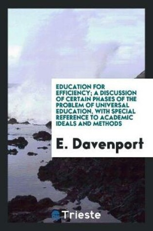 Cover of Education for Efficiency; A Discussion of Certain Phases of the Problem of Universal Education, with Special Reference to Academic Ideals and Methods