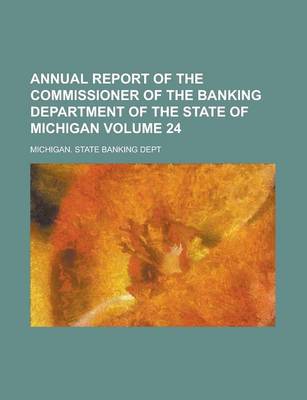 Book cover for Annual Report of the Commissioner of the Banking Department of the State of Michigan Volume 24
