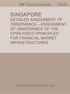 Book cover for Singapore: Detailed Assessment of Observance-Assessment of Observance of the Cpss-Iosco Principles for Financial Market Infrastructures