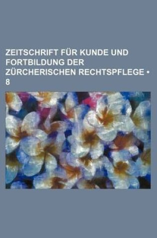 Cover of Zeitschrift Fur Kunde Und Fortbildung Der Z Rcherischen Rechtspflege (8)