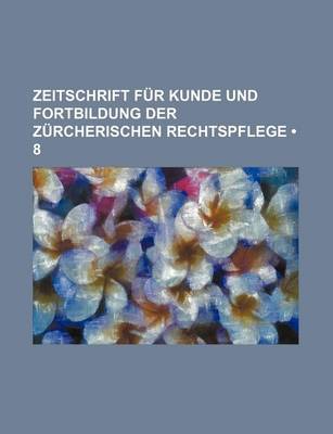 Book cover for Zeitschrift Fur Kunde Und Fortbildung Der Z Rcherischen Rechtspflege (8)