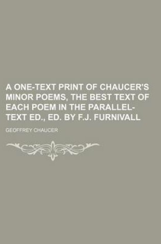 Cover of A One-Text Print of Chaucer's Minor Poems, the Best Text of Each Poem in the Parallel-Text Ed., Ed. by F.J. Furnivall