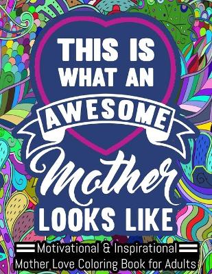 Book cover for This Is an Awesome Mother Looks Like. Motivational & Inspirational Mother Love Coloring Book for Adults