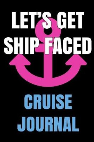 Cover of Let's Get Ship Faced Cruise Journal Anchor