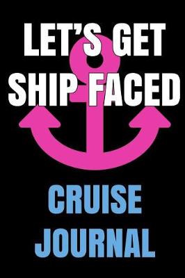 Book cover for Let's Get Ship Faced Cruise Journal Anchor