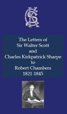 Cover of The Letters of Sir Walter Scott and Charles Kirkpatrick Sharpe to Robert Chambers 1821-1845