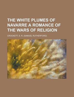 Book cover for The White Plumes of Navarre a Romance of the Wars of Religion