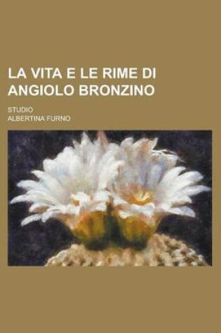 Cover of La Vita E Le Rime Di Angiolo Bronzino; Studio