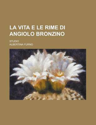 Book cover for La Vita E Le Rime Di Angiolo Bronzino; Studio