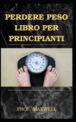 Book cover for Perdere Peso Libro Per Principianti