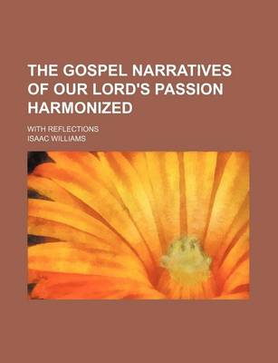 Book cover for The Gospel Narratives of Our Lord's Passion Harmonized; With Reflections