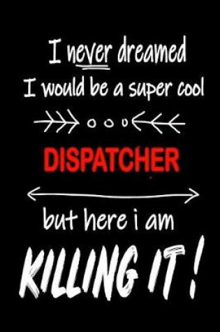 Cover of I Never Dreamed I Would Be a Super Cool Dispatcher But Here I Am Killing It!