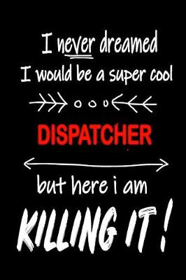 Book cover for I Never Dreamed I Would Be a Super Cool Dispatcher But Here I Am Killing It!