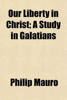 Book cover for Our Liberty in Christ; A Study in Galatians