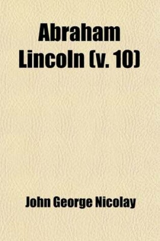 Cover of Abraham Lincoln (Volume 10); A History