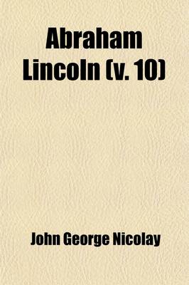 Book cover for Abraham Lincoln (Volume 10); A History