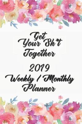 Book cover for Get Your Sh*t Together Planner Weekly / Monthly Planner 2019