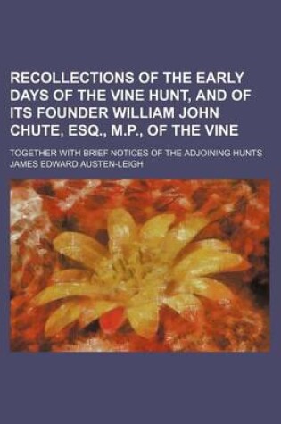Cover of Recollections of the Early Days of the Vine Hunt, and of Its Founder William John Chute, Esq., M.P., of the Vine; Together with Brief Notices of the Adjoining Hunts