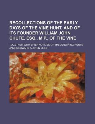 Book cover for Recollections of the Early Days of the Vine Hunt, and of Its Founder William John Chute, Esq., M.P., of the Vine; Together with Brief Notices of the Adjoining Hunts