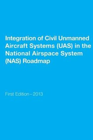 Cover of Integration of Civil Unmanned Aircraft Systems (UAS) in the National Airspace System (NAS) Roadmap
