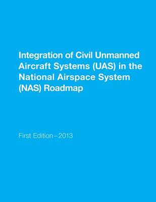 Book cover for Integration of Civil Unmanned Aircraft Systems (UAS) in the National Airspace System (NAS) Roadmap