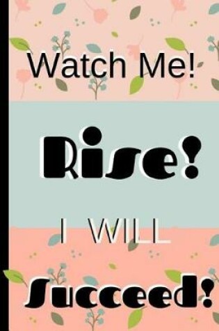 Cover of Watch Me! Rise! I Will Succeed!