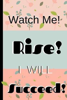 Book cover for Watch Me! Rise! I Will Succeed!