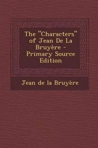 Cover of The Characters of Jean de La Bruyere - Primary Source Edition