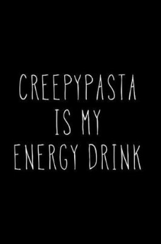 Cover of Creepypasta Is My Energy Drink