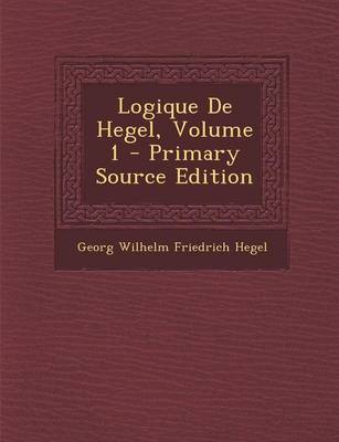 Book cover for Logique de Hegel, Volume 1 - Primary Source Edition