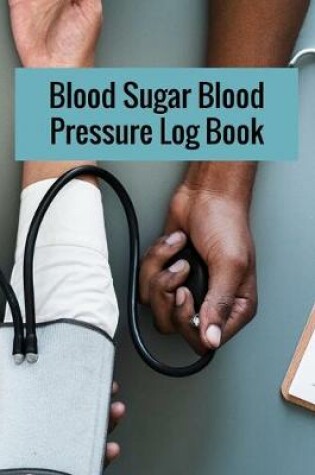 Cover of Blood Sugar Blood Pressure Log Book