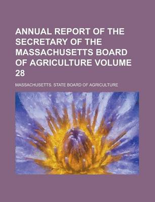 Book cover for Annual Report of the Secretary of the Massachusetts Board of Agriculture Volume 28