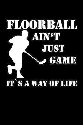 Book cover for Floorball Ain't Just Game It's a Way of Life