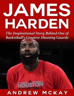 Book cover for James Harden: The Inspirational Story Behind One of Basketball's Greatest Shooting Guards