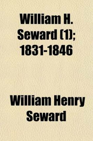 Cover of William H. Seward (Volume 1); 1831-1846